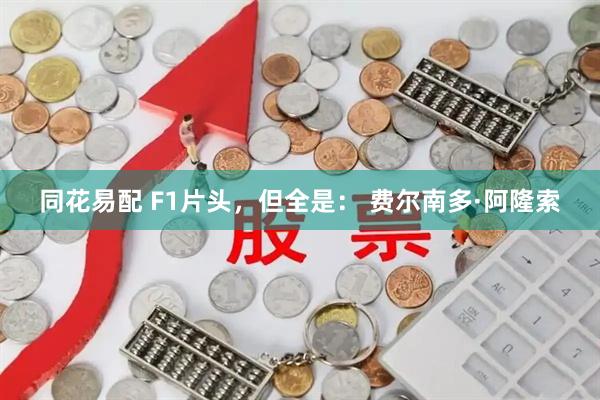 同花易配 F1片头，但全是： 费尔南多·阿隆索