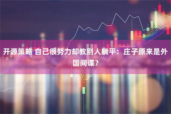 开源策略 自己很努力却教别人躺平：庄子原来是外国间谍？